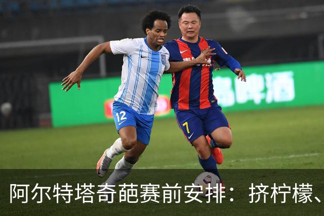 阿尔特塔奇葩赛前安排：挤柠檬、多米诺骨牌
