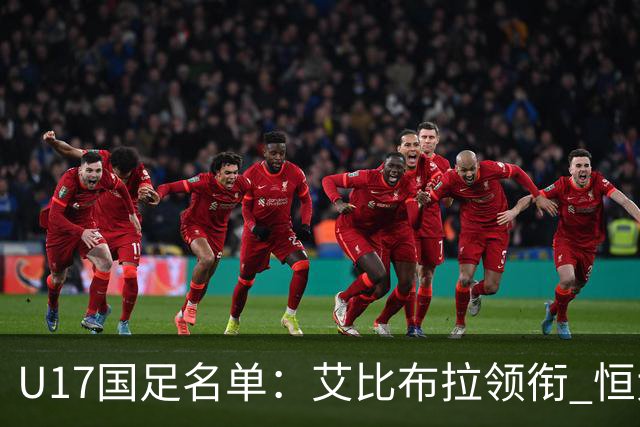 U17国足名单：艾比布拉领衔 恒大足校6人入选